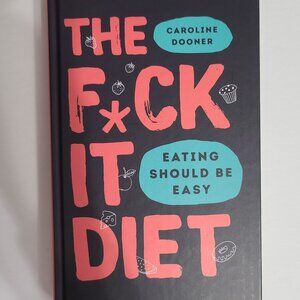 The F*ck It Diet Eating Should Be Easy Hardcover Book